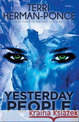 Yesterday People: Book 3 of the Past Life Series Terri Herman-Ponce 9780991101771