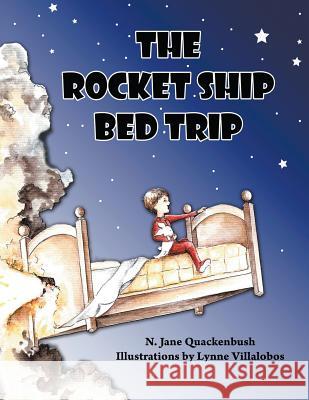 The Rocket Ship Bed Trip N. Jane Quackenbush Lynne Villalobos 9780991104505