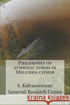 Philosophy of symbolic forms in Meluhha cipher Kalyanaraman, S. 9780991104826 Sarasvati Research Center