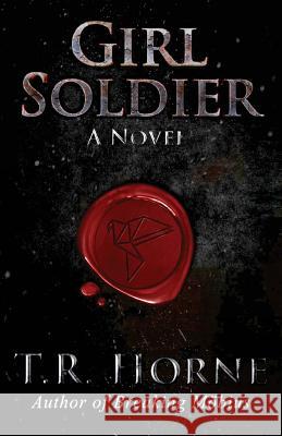 Girl Soldier T. R. Horne 9780991106349 Yoshima Books