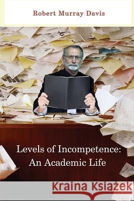 Levels of Incompetence: And Academic Life Robert Murray Davis 9780991107438 Lamar University Press
