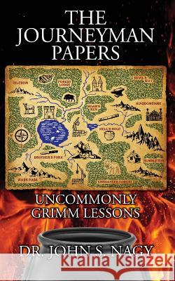 The Journeyman Papers: Uncommonly Grimm Lessons Dr John S. Nagy 9780991109432