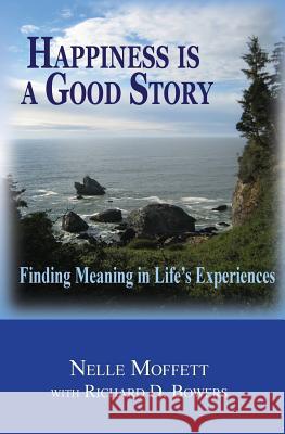 Happiness is a Good Story: Finding Meaning in Life's Experiences Bowers, Richard D. 9780991111701 Harmony World Publishing