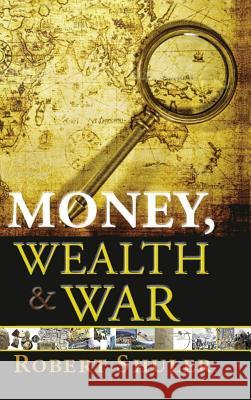 Money, Wealth & War Robert L. Shuler 9780991113071 Robert Shuler