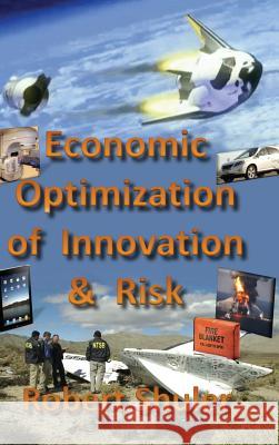 Economic Optimization of Innovation and Risk Robert Shuler 9780991113088 Robert Shuler