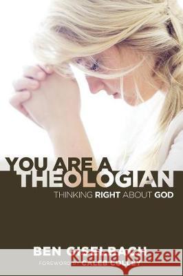 You Are a Theologian: Thinking Right about God Ben Giselbach Caleb Colley 9780991113927 Plain Simple Faith