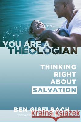 Thinking Right about Salvation (You Are a Theologian Series) Ben Giselbach Allen Webster 9780991113934