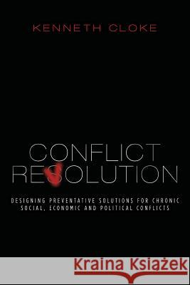 Conflict Revolution: Designing Preventative Solutions for Chronic Social, Economic and Political Conflicts Kenneth Cloke 9780991114849 Goodmedia Press