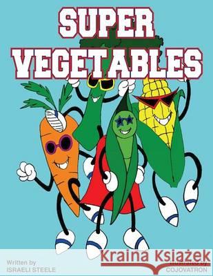 Super Vegetables Israeli J. T. Steele Covatron Covatron 9780991116508 I.J.T. Steele's Books, LLC