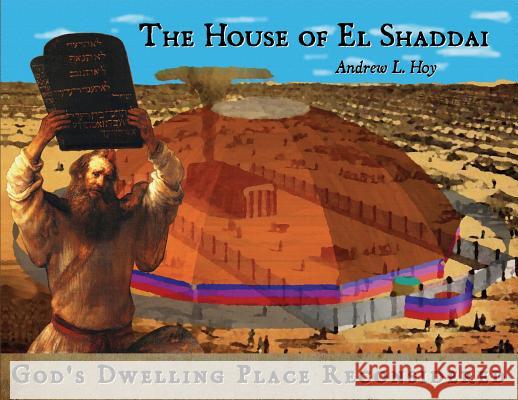 The House of El Shaddai: God's Dwelling Place Reconsidered Andrew L. Hoy 9780991116669 Not Avail