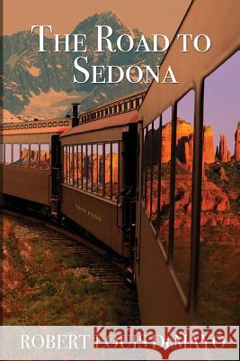 The Road to Sedona: It really is about the journey, not the destination Demayo, Robert Louis 9780991118373 Wayward Publishing