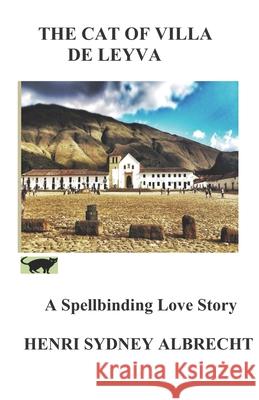 The Cat of Villa de Leyva: A mystery love novel Henri Sydney Albrecht 9780991119530