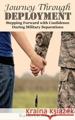 Journey Through Deployment: Stepping Forward with Confidence During Military Separations Kathryn Sneed 9780991126736