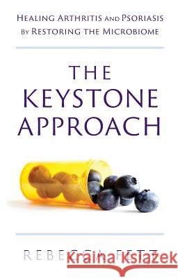 The Keystone Approach: Healing Arthritis and Psoriasis by Restoring the Microbiome Rebecca Fett 9780991126958 Franklin Fox Publishing LLC