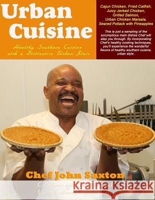 Urban Cuisine: Healthy Southern Cuisine with a Distinctive Urban Flair Chef John Saxton Rose M. Short-Saxton Rose M. Short-Saxton 9780991132119 Urban Global Enterprises