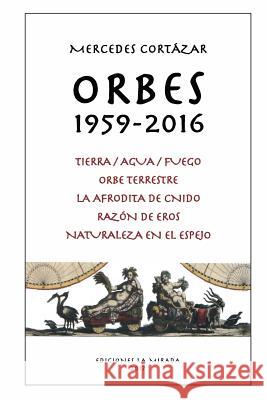 Orbes 1959-2016: Tierra/Agua/Fuego, Orbe Terrestre, La Afrodita de Cnido, Razon de Eros, Naturaleza en el espejo Barquet, Jesus J. 9780991132553 La Mirada