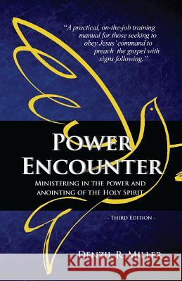 Power Encounter: Ministering in the Power and Anointing of the Holy Spirit Denzil R. Miller 9780991133239 Pneumalife Publications