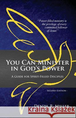 You Can Minister in God's Power: A Guide for Spirit-filled Disciples Miller, Denzil R. 9780991133253 Pneumalife Publications