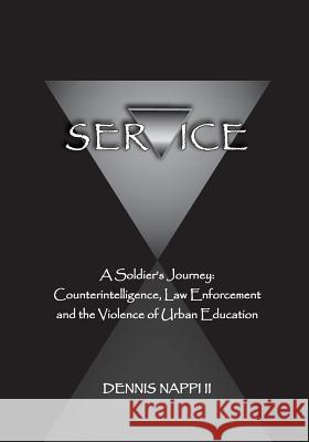 Service: A Soldier's Journey: Counterintelligence, Law Enforcement, and the Violence of Urban Education Dennis Napp 9780991137503 Service of Change
