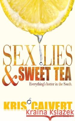 Sex, Lies & Sweet Tea: Sex and Lies Book 1 Calvert, Kris 9780991138616 Kris Calvert