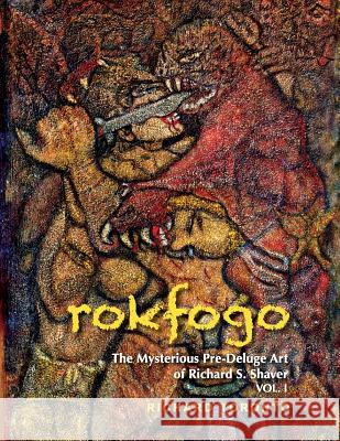 Rokfogo: The Mysterious Pre-Deluge Art of Richard S. Shaver MR Richard Toronto Lora Santiago 9780991139620