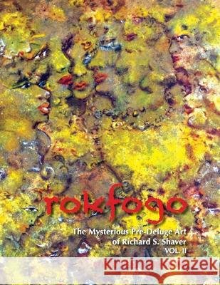 Rokfogo: The Mysterious Pre-Deluge Art of Richard S. Shaver MR Richard Toronto MR Doug Skinner MS Lora Santiago 9780991139637