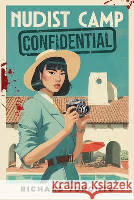 Nudist Camp Confidential: A Frisco Detective Mystery Richard Toronto 9780991139682