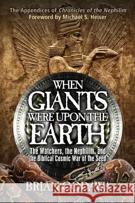 When Giants Were Upon the Earth: The Watchers, the Nephilim, and the Biblical Cosmic War of the Seed Brian Godawa 9780991143443