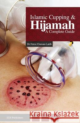 Islamic Cupping & Hijamah: A Complete Guide Dr Feroz Osman-Latib Mufti Afzal Hoosen Elias 9780991145508