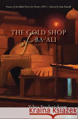 The Gold Shop of Ba-'Ali: Poems Frederickson, Yayha 9780991146529