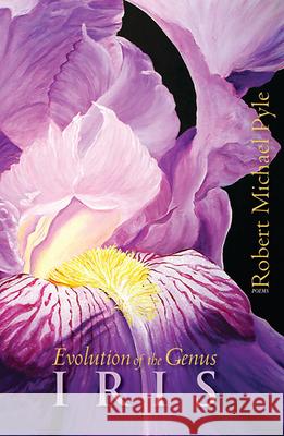 Evolution of the Genus Iris Robert Michael Pyle 9780991146543 Lost Horse Press