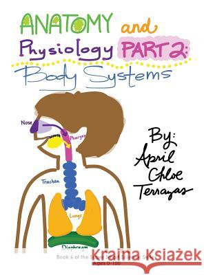 Anatomy & Physiology Part 2: Body Systems April Chloe Terrazas April Chloe Terrazas 9780991147274 Crazy Brainz