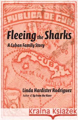 Fleeing the Sharks: A Cuban Family Story Linda Hardister Rodriguez 9780991150281 Linda K. Rodriguez