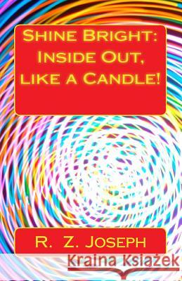 Shine Bright: Inside Out, like a Candle! Joseph, R. Z. 9780991156313 New Dreams Colors & Faces