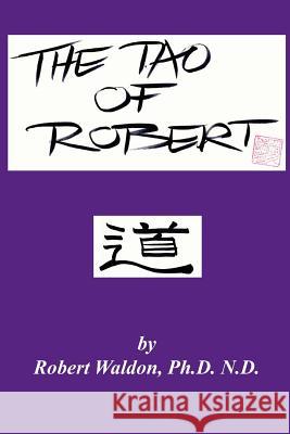 The Tao of Robert: Practical Wisdom for Everyday Living Robert Waldon 9780991159635 Reunion Press