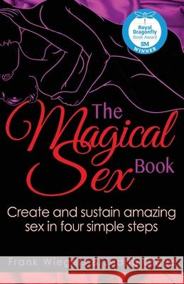 The Magical Sex Book: Create and sustain amazing sex in four simple steps Frank Wiegers, Judith Claire 9780991162208 Top Gun Love Inc.