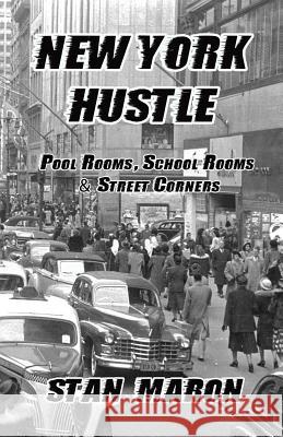 New York Hustle - Pool Rooms, School Rooms and Street Corners Stan Maron 9780991163939 Hard Ball Press