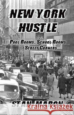 New York Hustle: Pool Rooms, School Rooms and Street Corners Stan Maron 9780991163977 Hard Ball Press