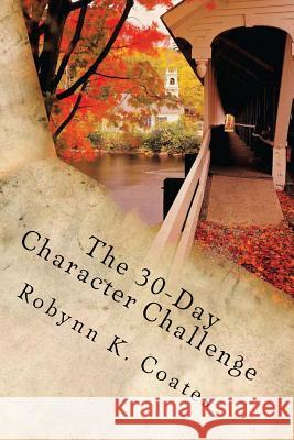 The 30-Day Character Challenge Robynn K. Coates 9780991164936 Fireescape Publishing LLC