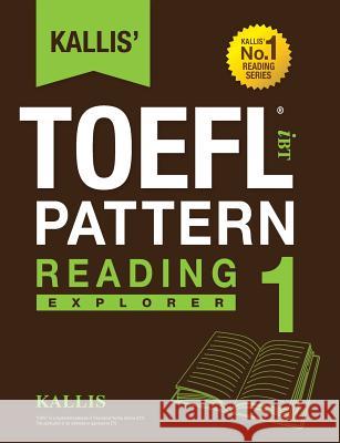 Kallis' TOEFL iBT Pattern Reading 1: Explorer (College Test Prep 2016 + Study Guide Book + Practice Test + Skill Building - TOEFL iBT 2016) Kallis 9780991165704 Kallis Edu