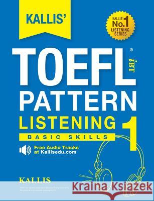 KALLIS' TOEFL iBT Pattern Listening 1: Basic Skills (College Test Prep 2016 + Study Guide Book + Practice Test + Skill Building - TOEFL iBT 2016) Kallis 9780991165773 Kallis Edu