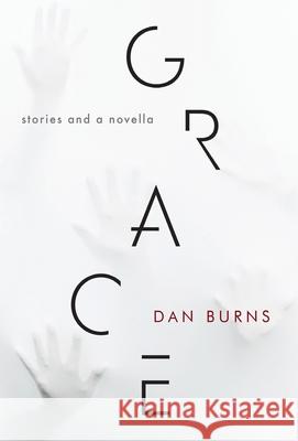 Grace: Stories and a Novella Dan Burns 9780991169450 Chicago Arts Press