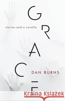 Grace: Stories and a Novella Dan Burns 9780991169467 Chicago Arts Press