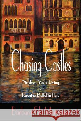 Chasing Castles: Nineteen Years Living and Teaching Ballet in Italy Barbara File Marangon 9780991173143