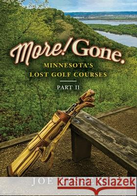 More! Gone. Minnesota's Lost Golf Courses, Part II Joe Bissen 9780991174812 Five Star Publishing