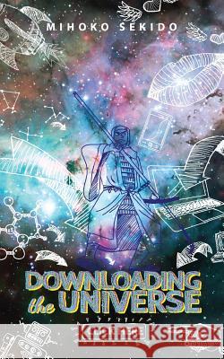 Downloading the Universe: Click Here! Mihoko Sekido Derek Vasconi Rania Meng 9780991180714