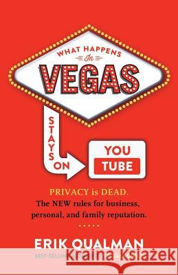 What Happens in Vegas Stays on YouTube: Privacy Is Dead. The New Rules of Reputation. Qualman, Erik 9780991183500 Equalman Studios