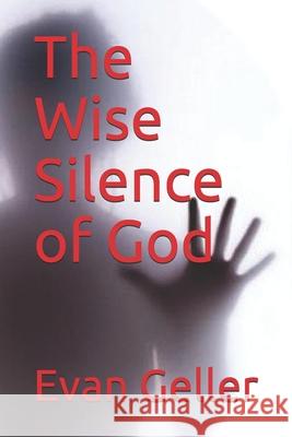 The Wise Silence of God Evan Geller 9780991186228 Evan Geller