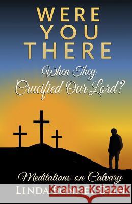 Were You There When They Crucified Our Lord?: Meditations on Calvary Linda Bonney Olin 9780991186532 Linda Bonney Olin