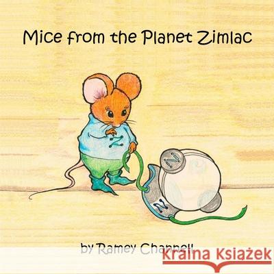 Mice from the Planet Zimlac Ramey Channell 9780991187720